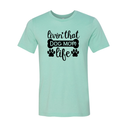 Livin That Dog Mom Life T-Shirt