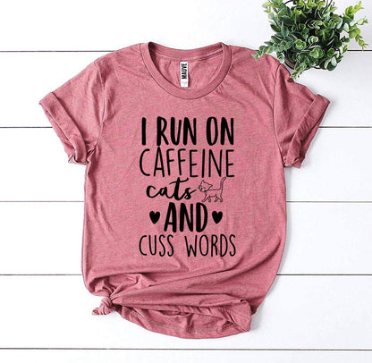 I Run On Caffeine Cats And Cuss Words T-Shirt